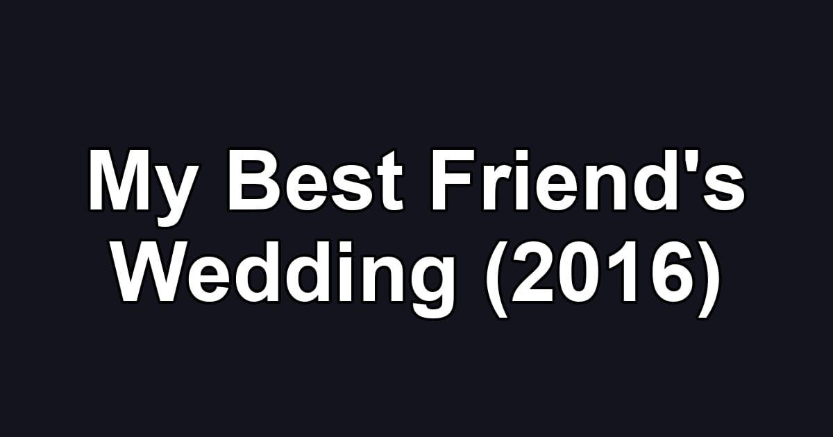 My Best Friend's Wedding (2016)