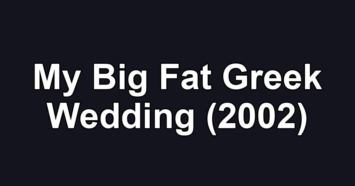 My Big Fat Greek Wedding (2002)
