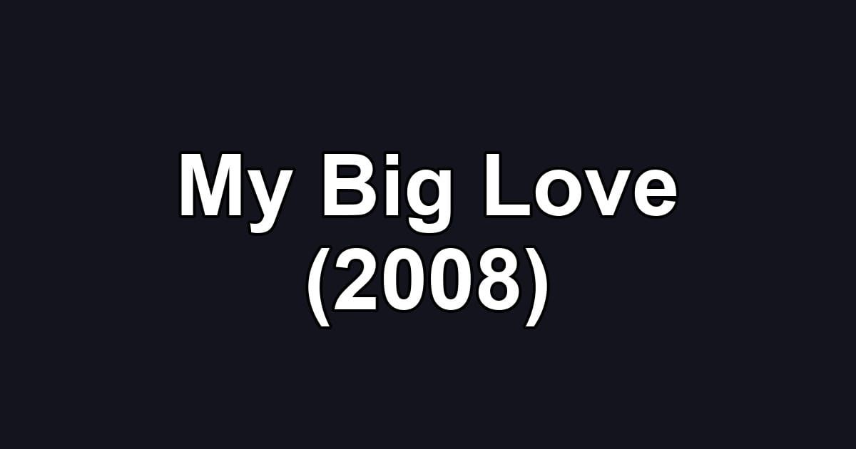 My Big Love (2008)