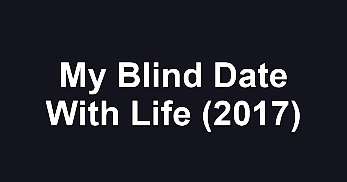 My Blind Date With Life (2017)