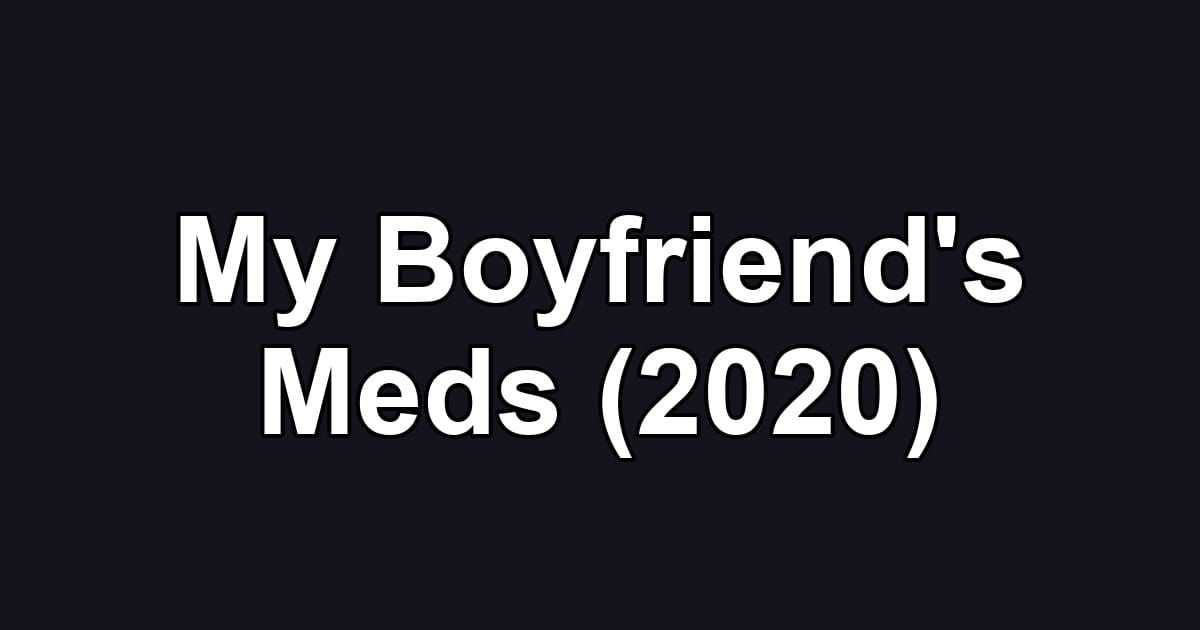 My Boyfriend's Meds (2020)