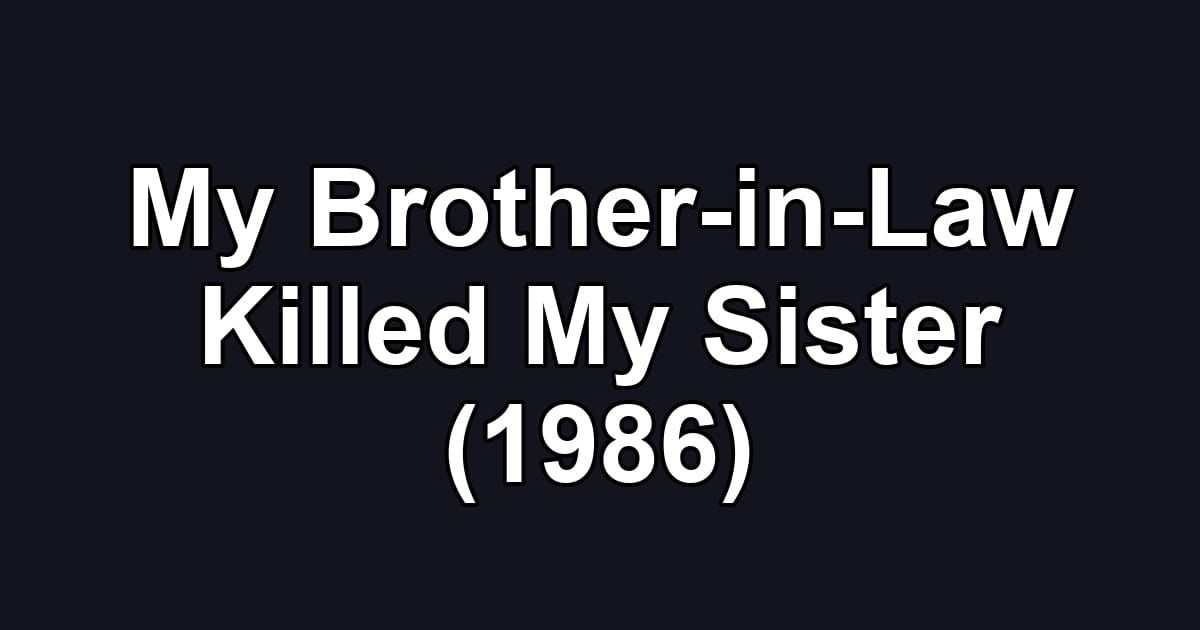 My Brother-in-Law Killed My Sister (1986)