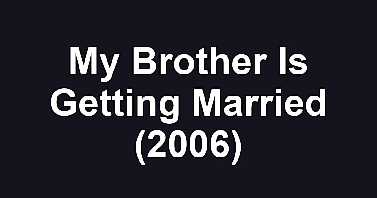 My Brother Is Getting Married (2006)