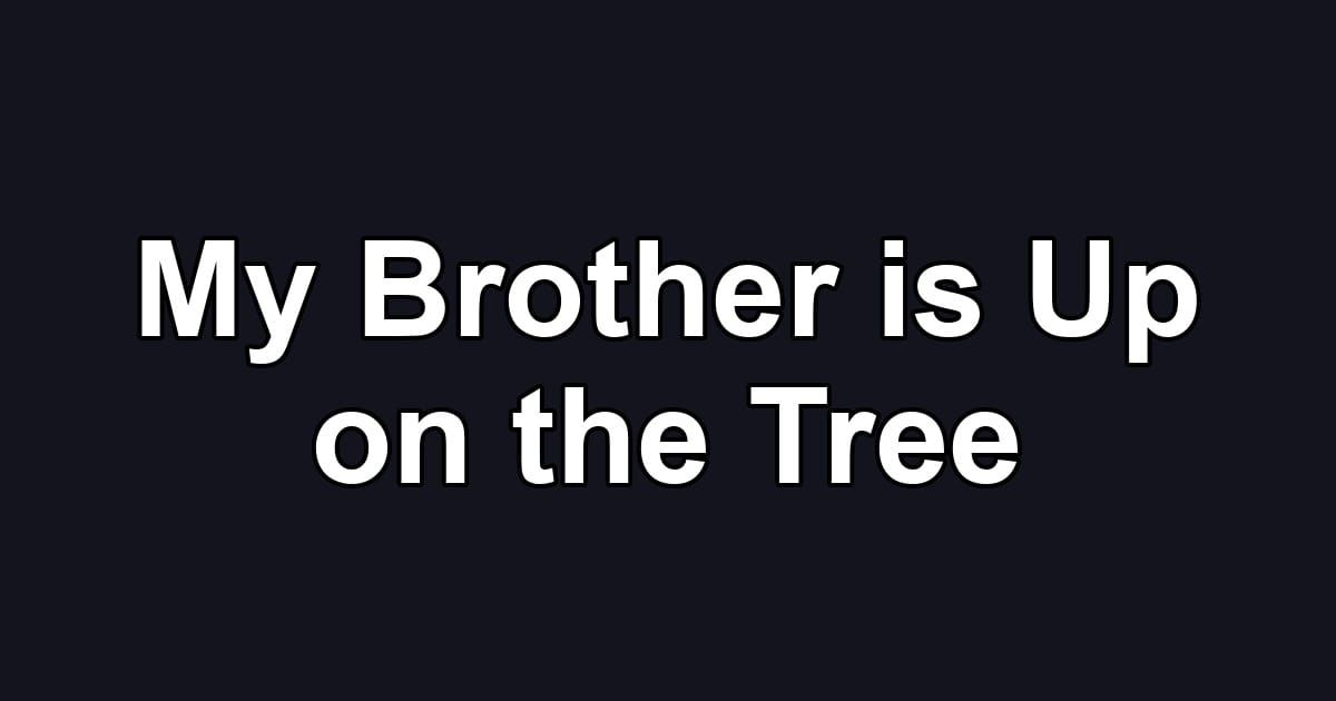 My Brother is Up on the Tree