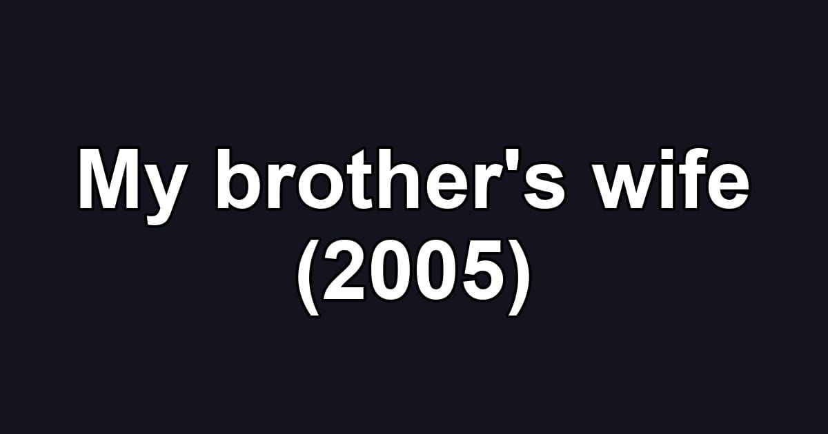 My brother's wife (2005)