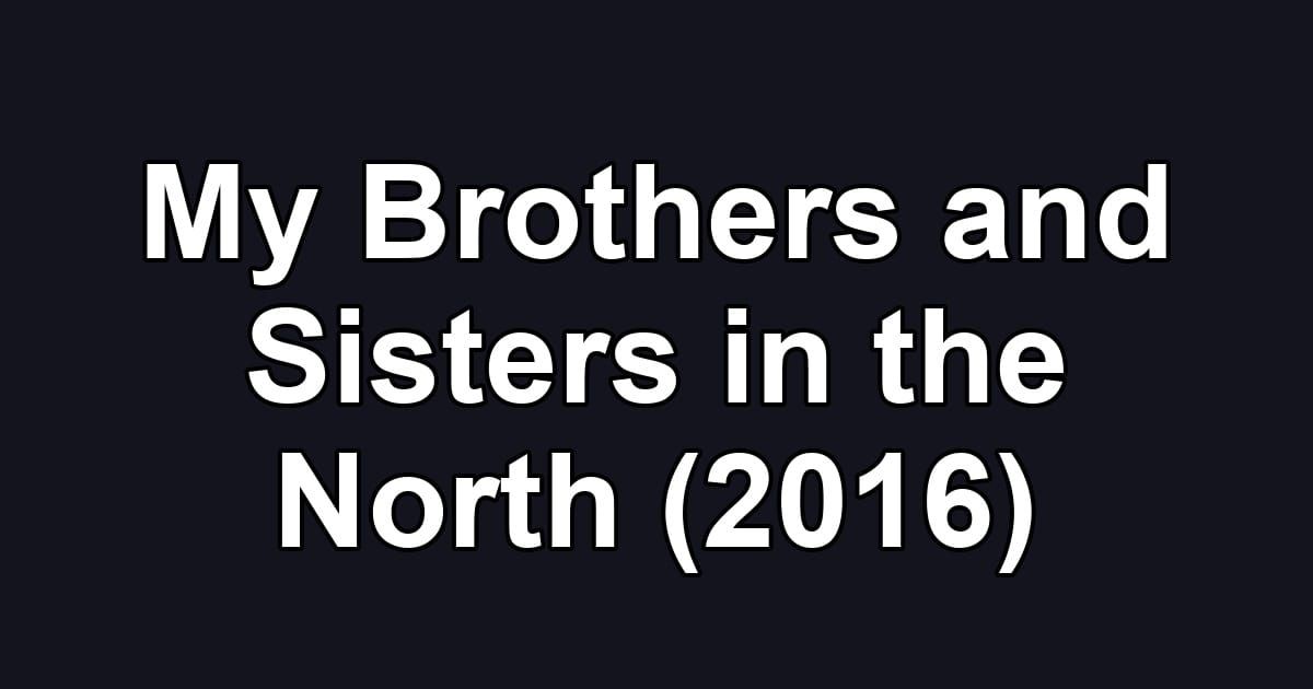 My Brothers and Sisters in the North (2016)