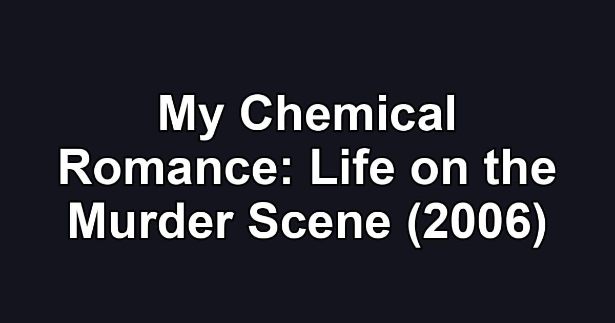 My Chemical Romance: Life on the Murder Scene (2006)