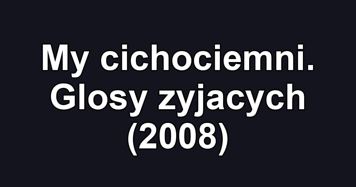 My cichociemni. Glosy zyjacych (2008)