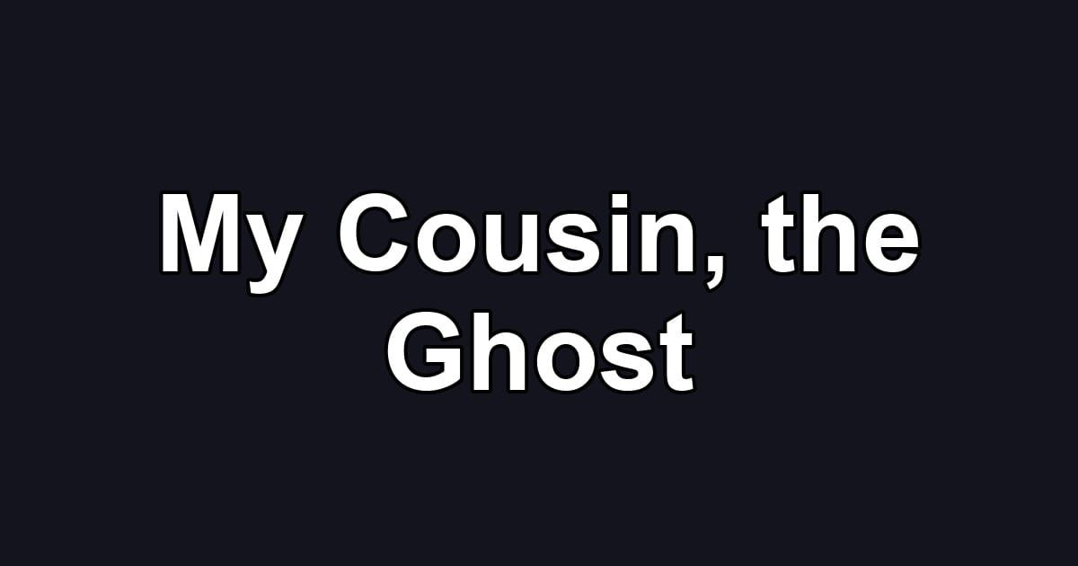 My Cousin, the Ghost