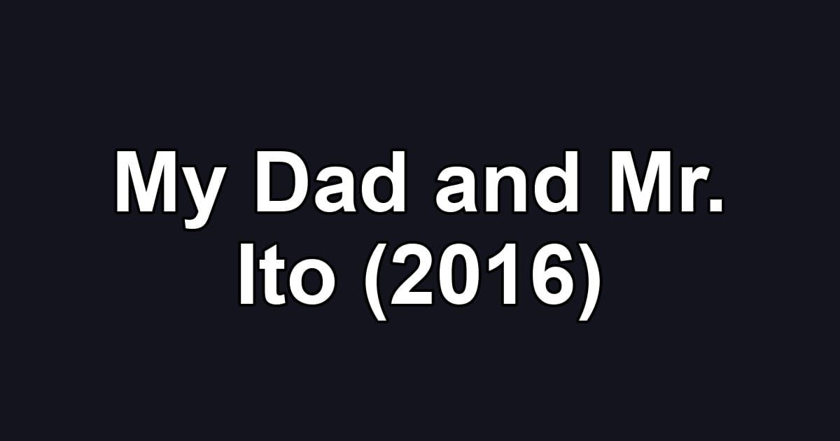 My Dad and Mr. Ito (2016)