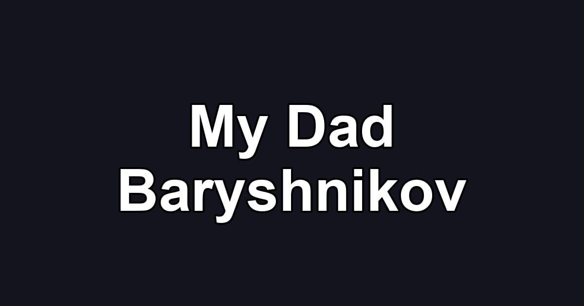 My Dad Baryshnikov