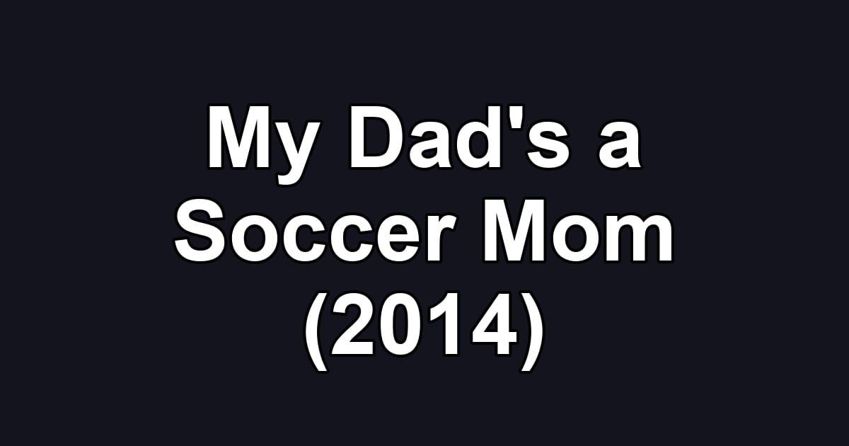 My Dad's a Soccer Mom (2014)
