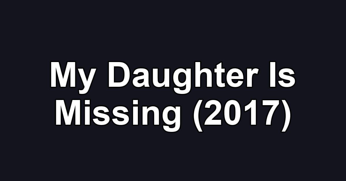 My Daughter Is Missing (2017)