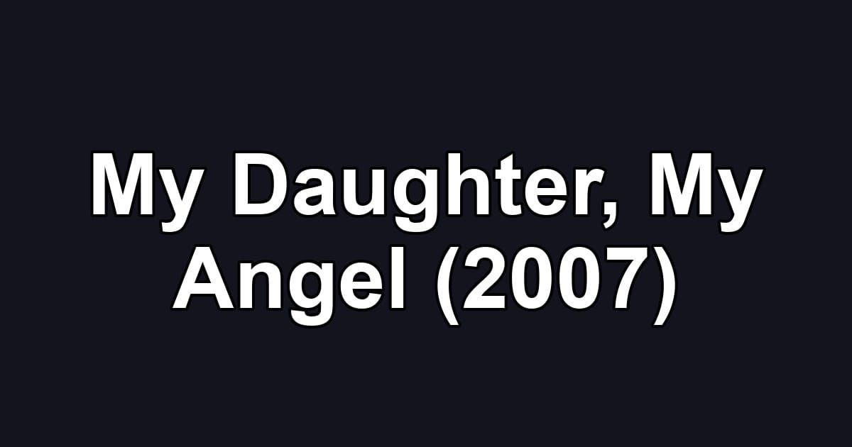 My Daughter, My Angel (2007)