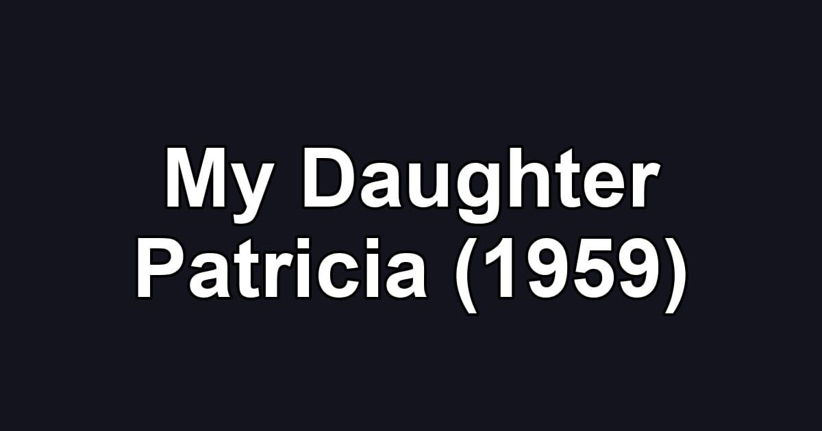 My Daughter Patricia (1959)