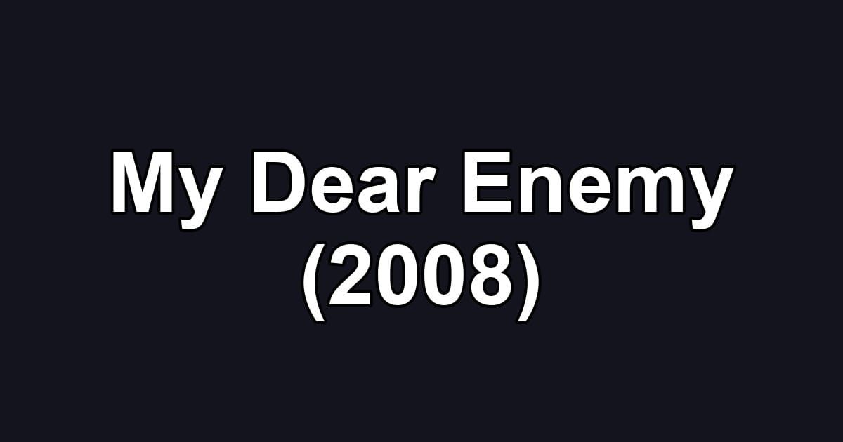 My Dear Enemy (2008)