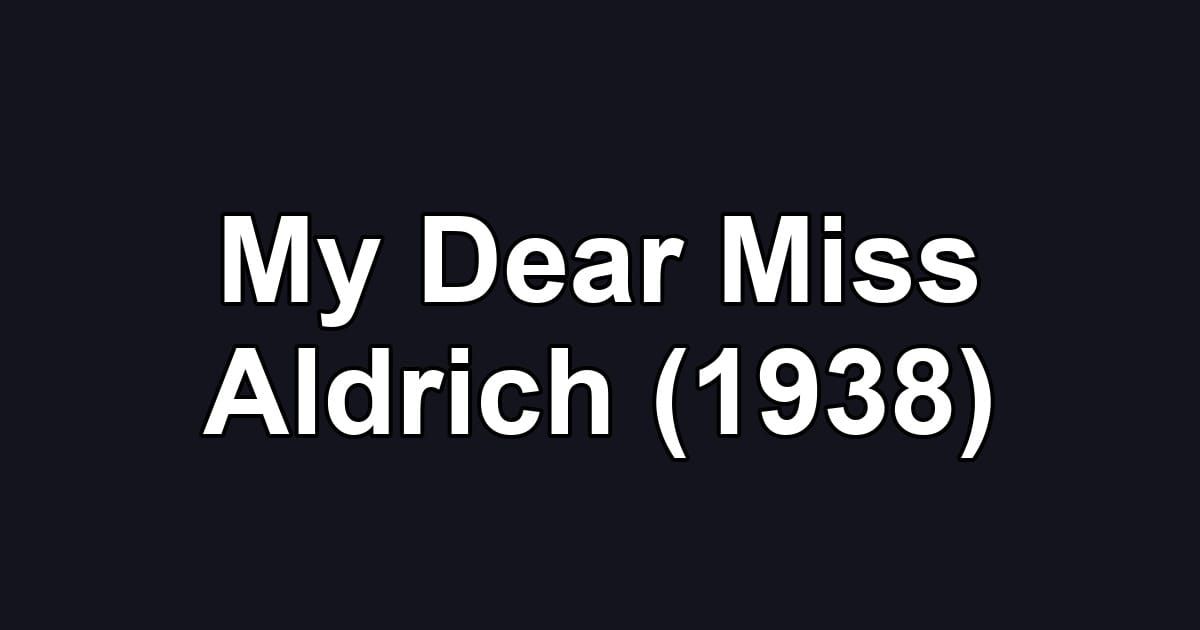 My Dear Miss Aldrich (1938)