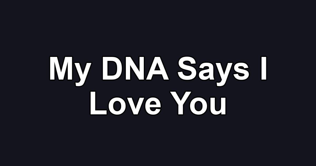 My DNA Says I Love You