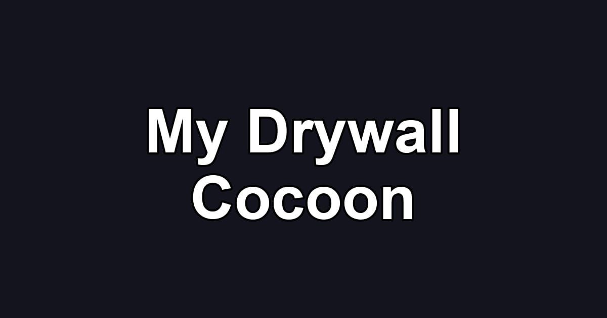 My Drywall Cocoon