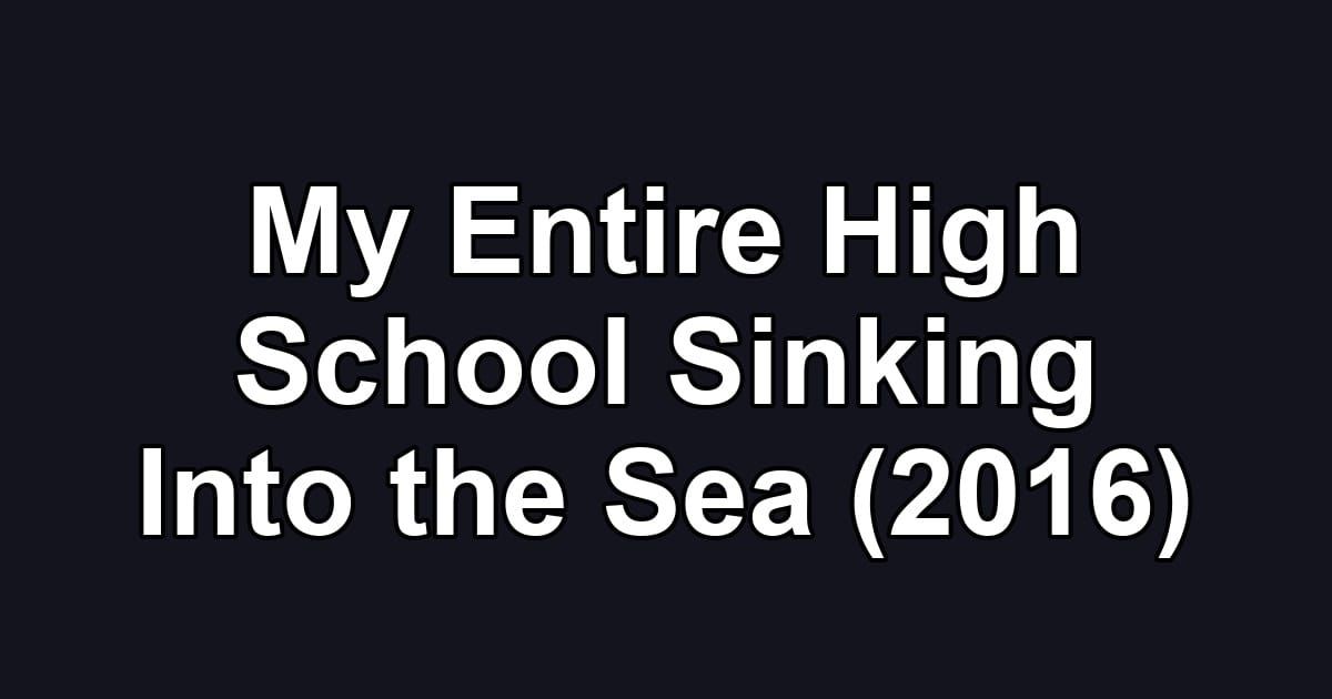 My Entire High School Sinking Into the Sea (2016)