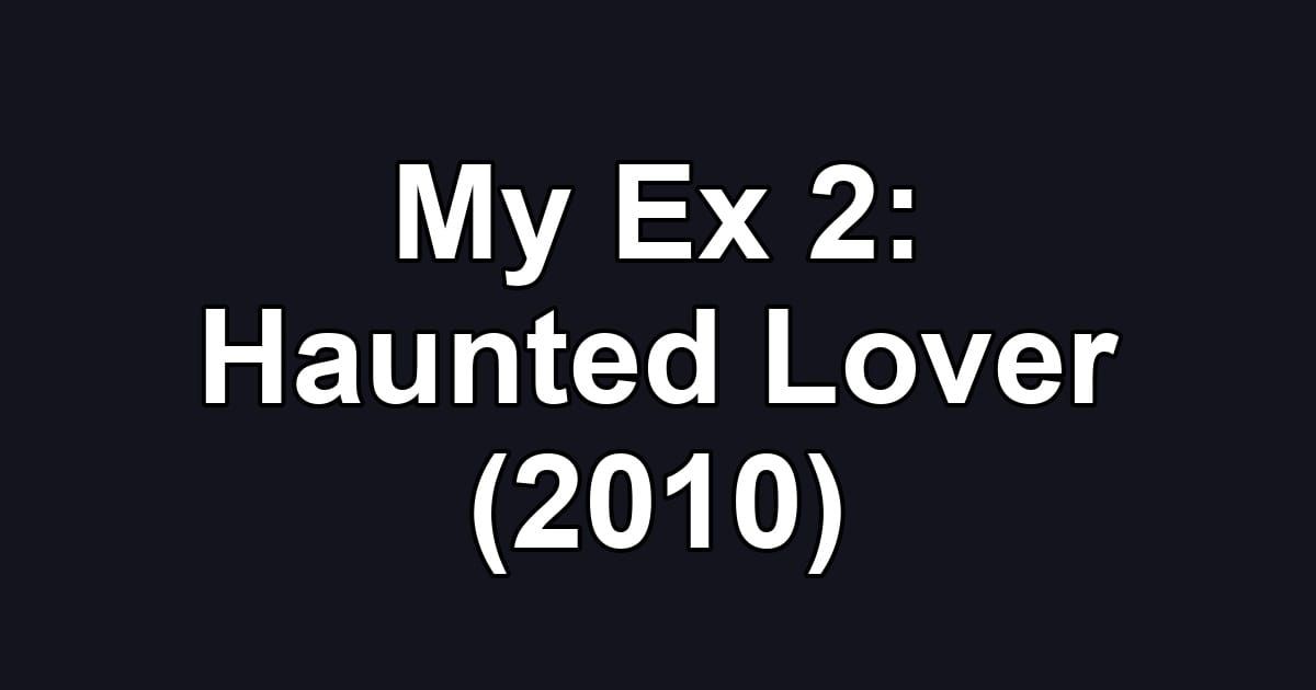 My Ex 2: Haunted Lover (2010)