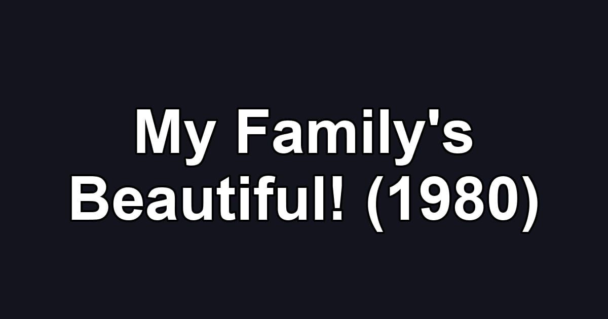 My Family's Beautiful! (1980)