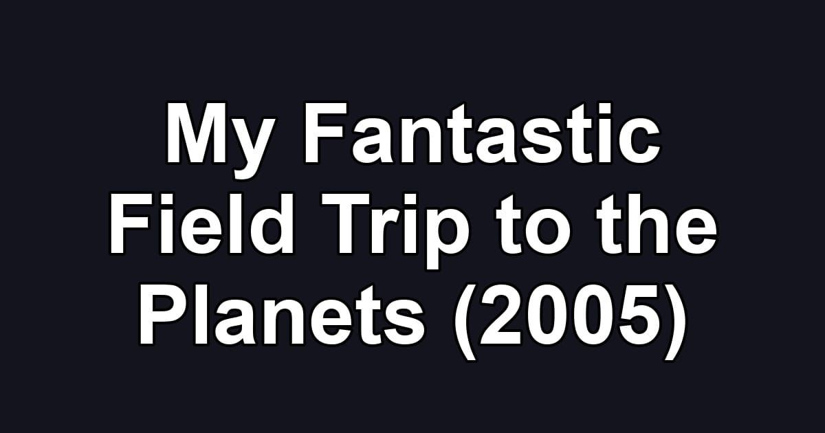 My Fantastic Field Trip to the Planets (2005)