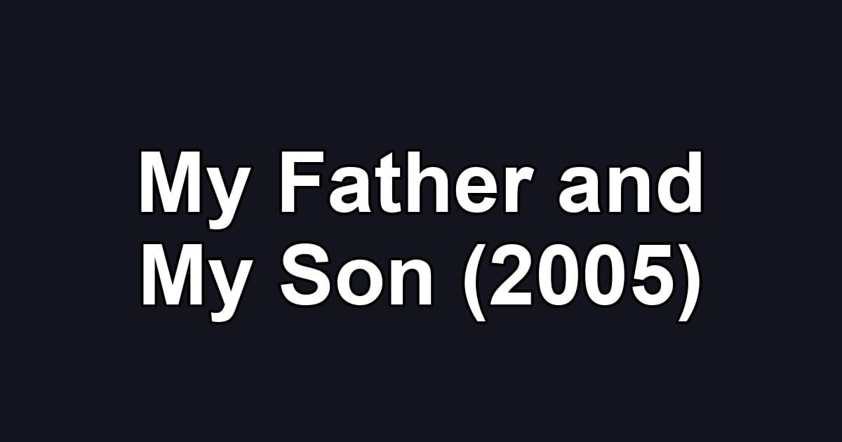 My Father and My Son (2005)