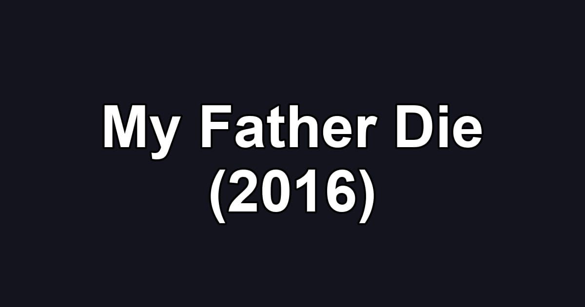 My Father Die (2016)