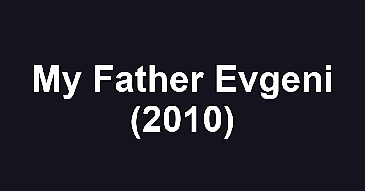 My Father Evgeni (2010)
