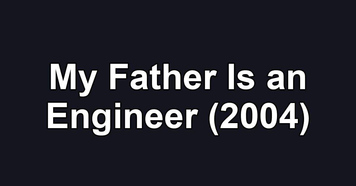 My Father Is an Engineer (2004)