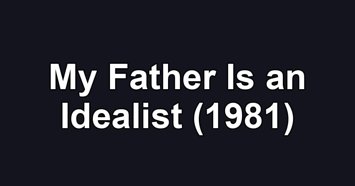 My Father Is an Idealist (1981)