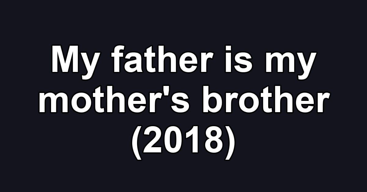My father is my mother's brother (2018)