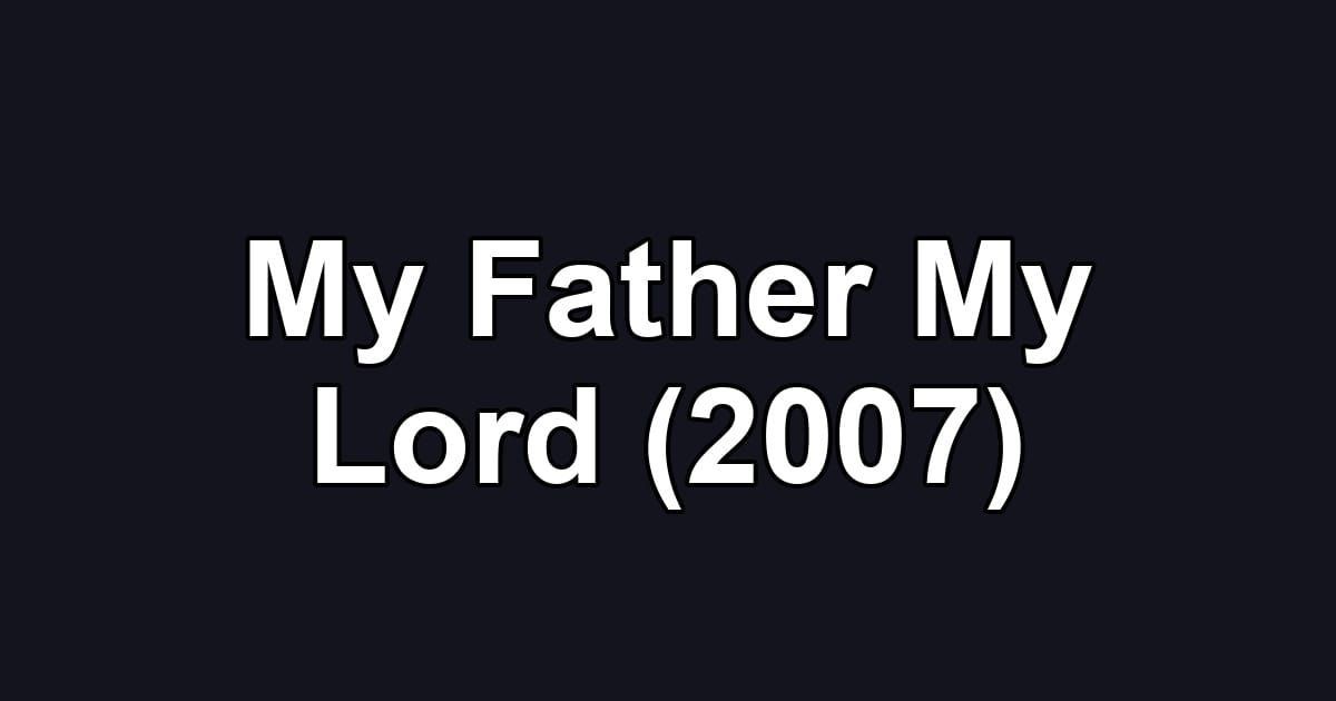 My Father My Lord (2007)