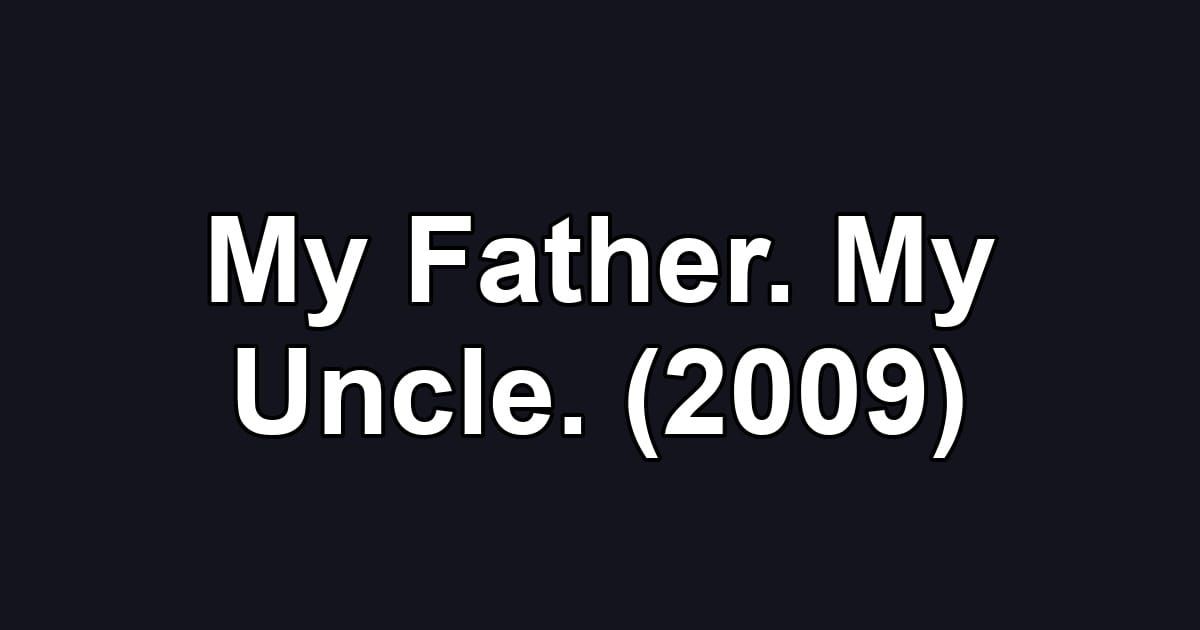 My Father. My Uncle. (2009)