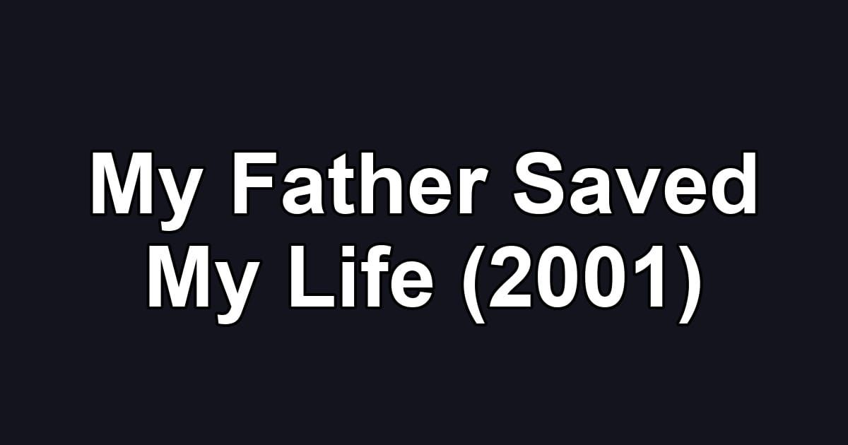 My Father Saved My Life (2001)