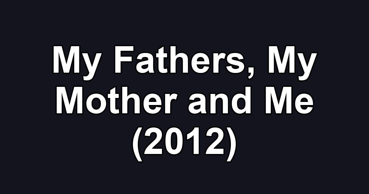 My Fathers, My Mother and Me (2012)
