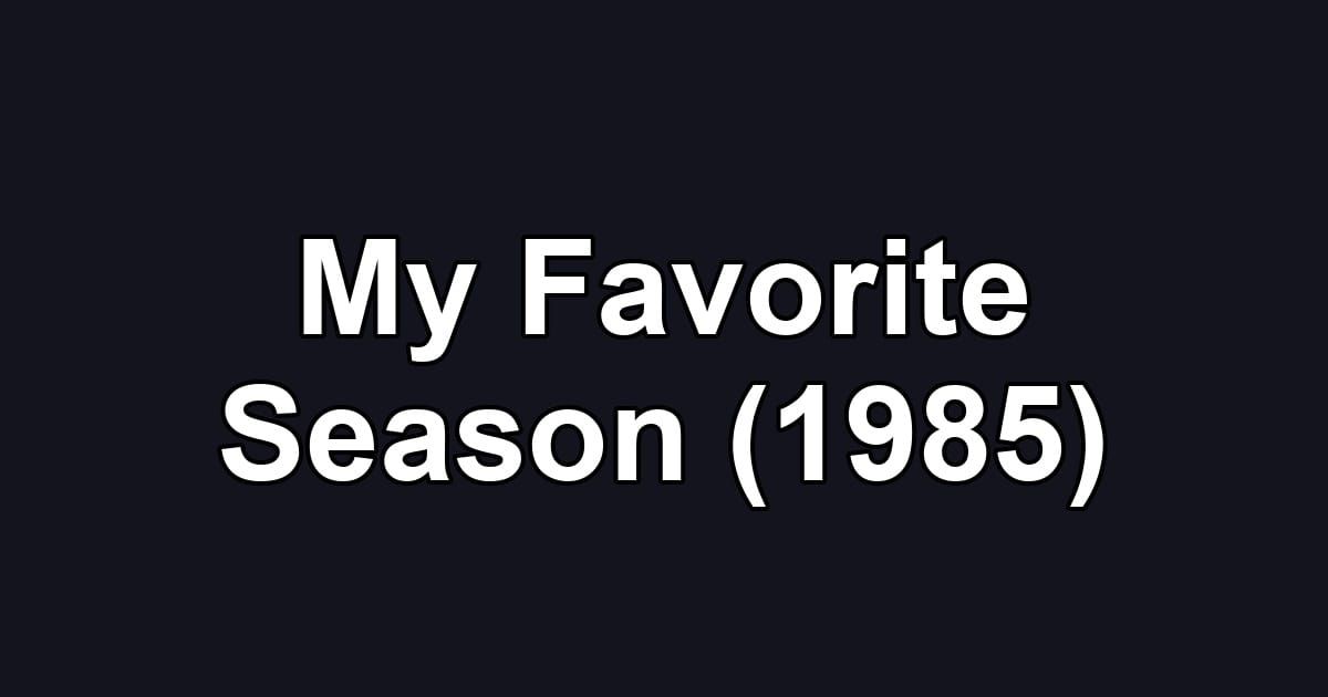 My Favorite Season (1985)