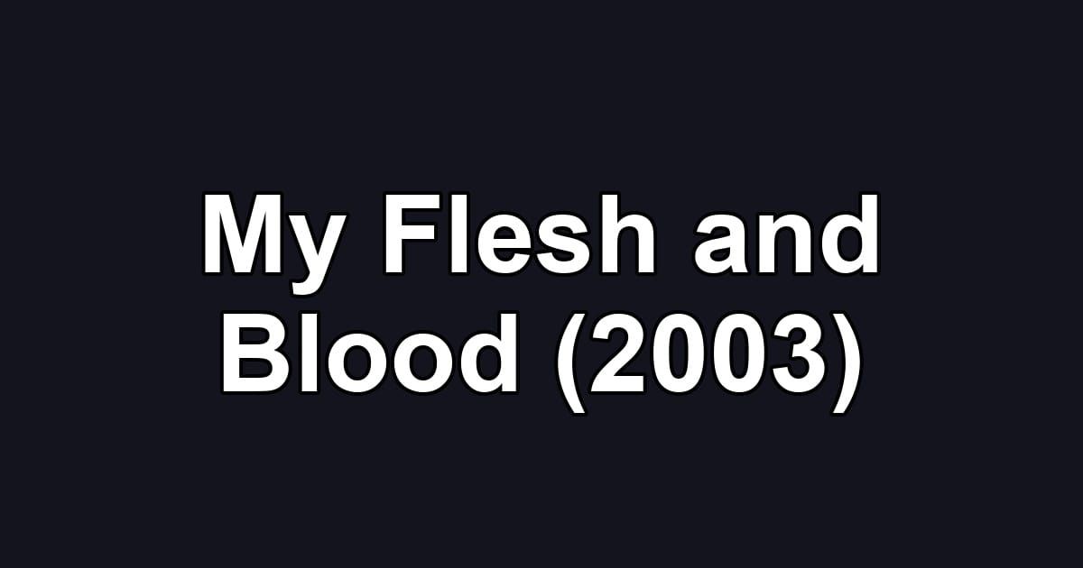 My Flesh and Blood (2003)