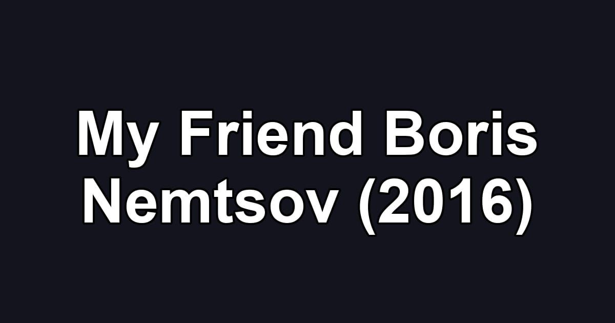 My Friend Boris Nemtsov (2016)