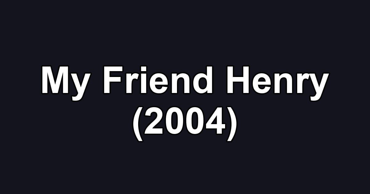My Friend Henry (2004)