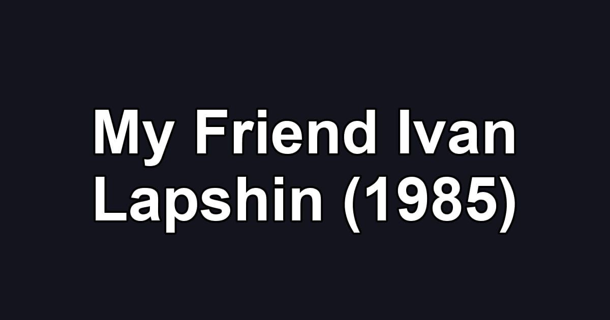 My Friend Ivan Lapshin (1985)
