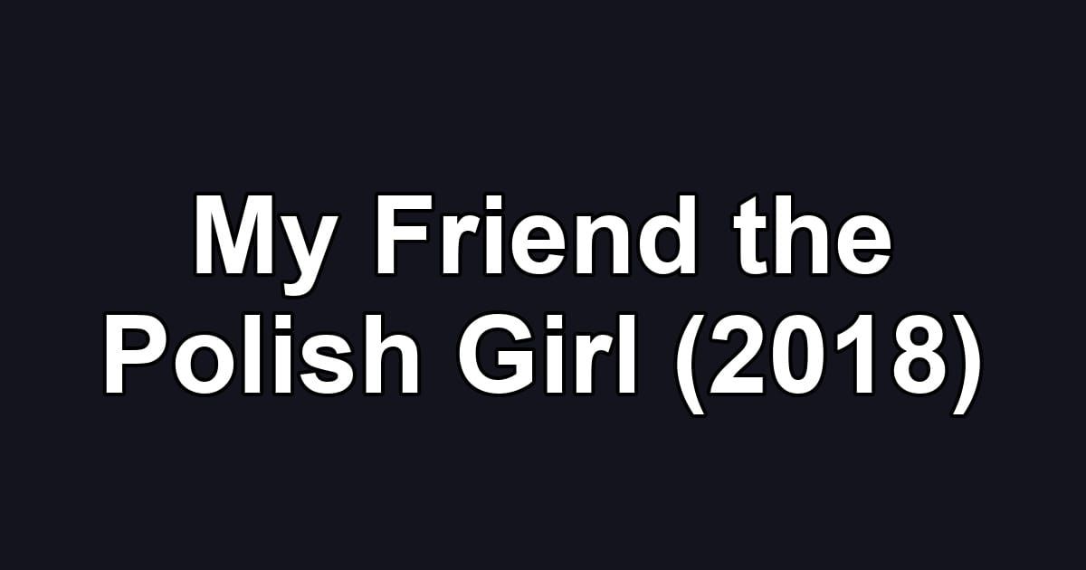 My Friend the Polish Girl (2018)