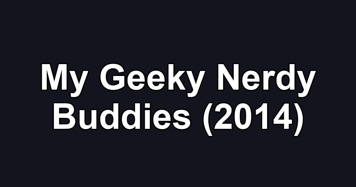 My Geeky Nerdy Buddies (2014)