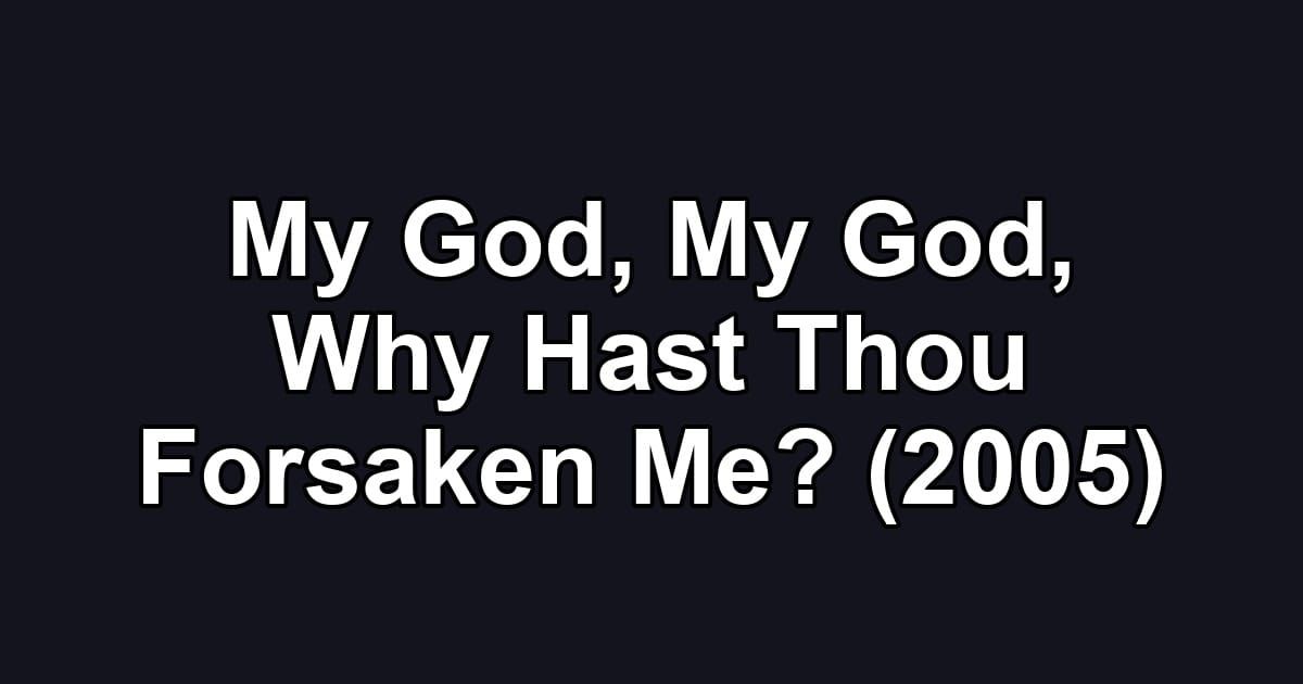 My God, My God, Why Hast Thou Forsaken Me? (2005)