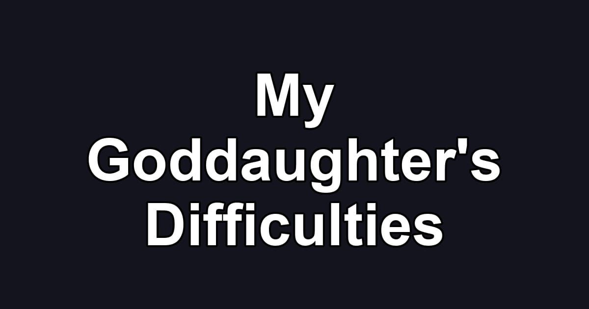 My Goddaughter's Difficulties