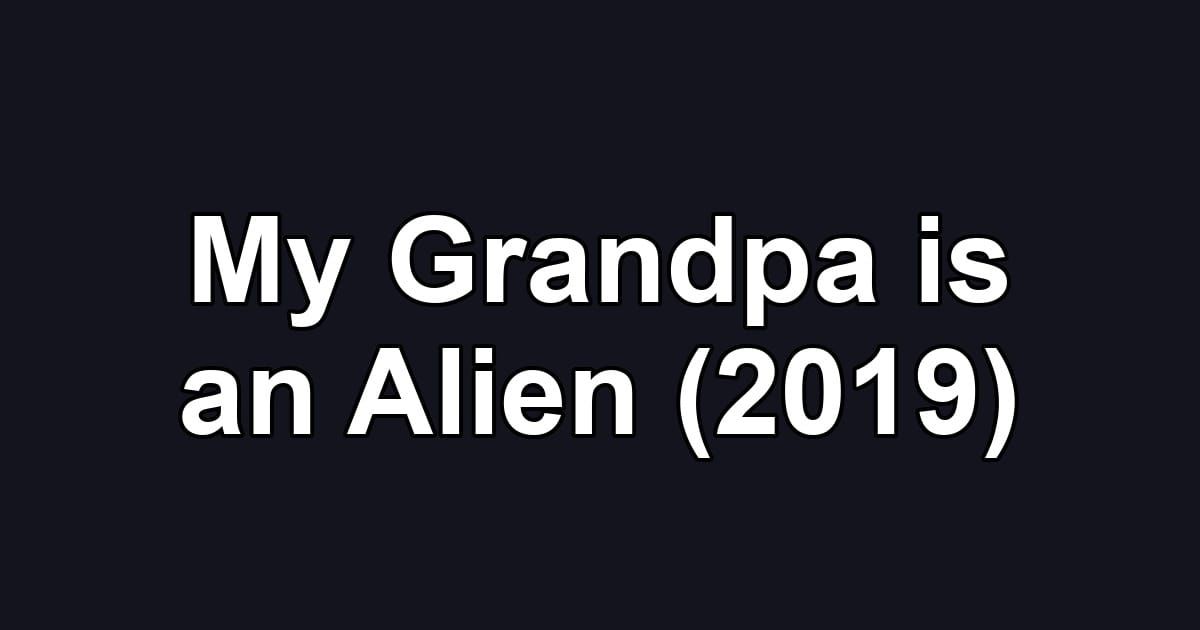 My Grandpa is an Alien (2019)