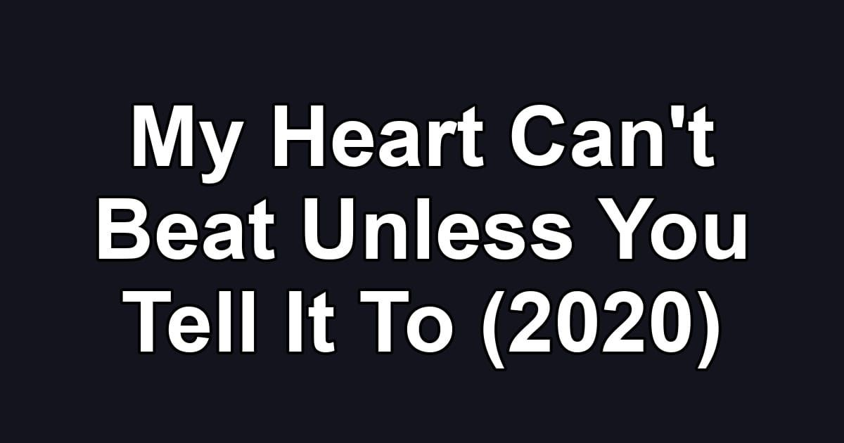 My Heart Can't Beat Unless You Tell It To (2020)