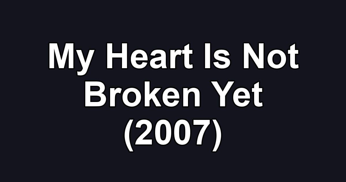 My Heart Is Not Broken Yet (2007)