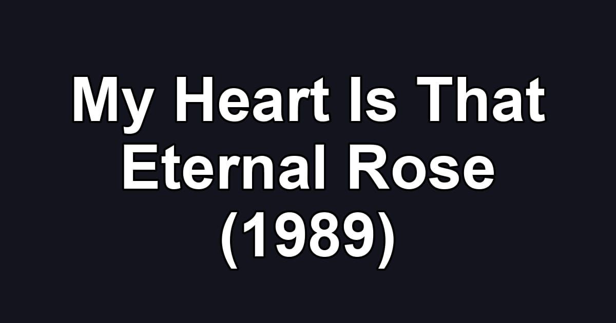 My Heart Is That Eternal Rose (1989)